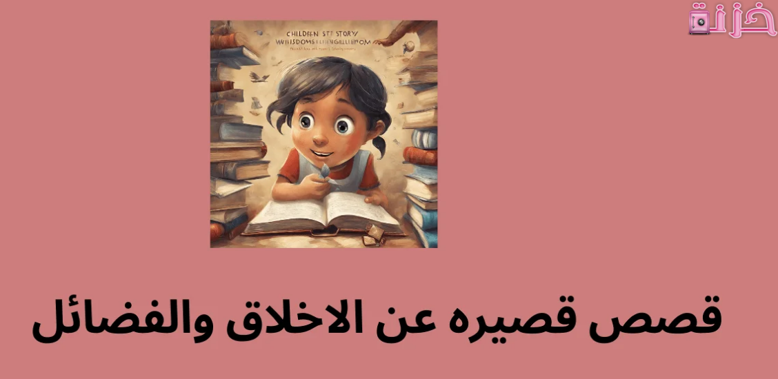 قصه قصيره عن الاخلاق والفضائل للاطفال